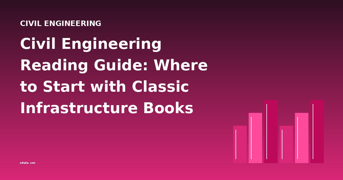 Civil Engineering Reading Guide: Where to Start with Classic Infrastructure Books