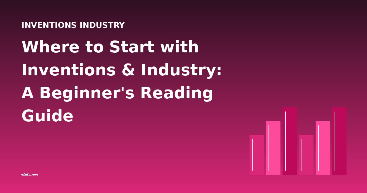 Where to Start with Inventions & Industry: A Beginner's Reading Guide