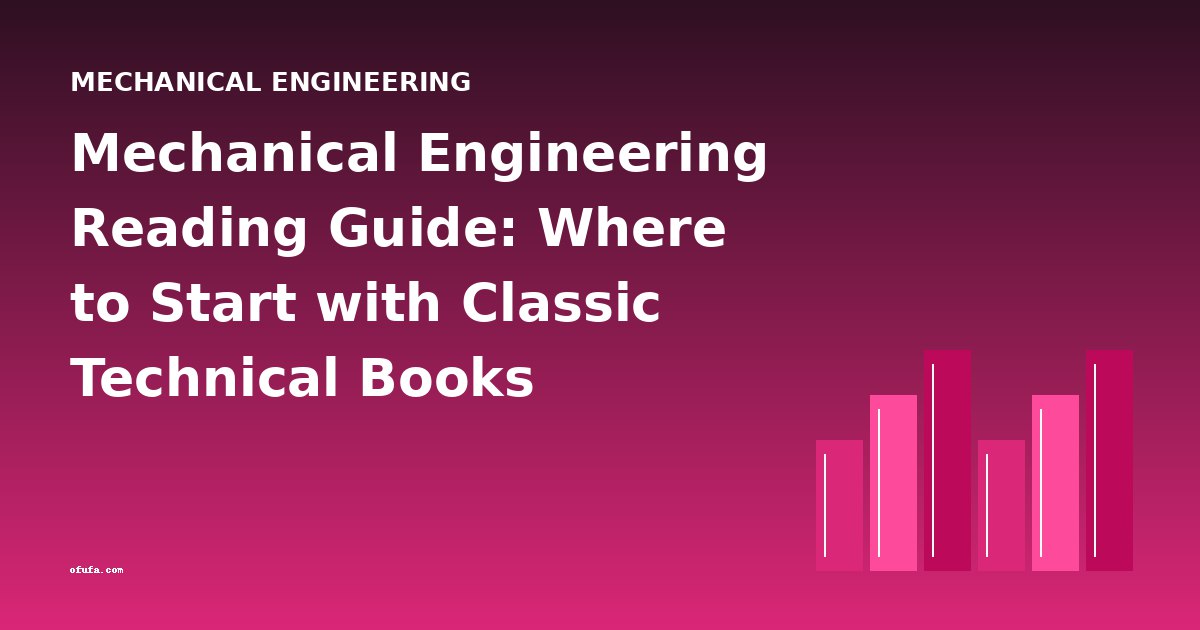 Mechanical Engineering Reading Guide: Where to Start with Classic Technical Books