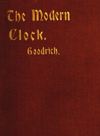 Cover of The Modern Clock A Study of Time Keeping Mechanism; Its Construction, Regulation and Repair — A Reader’s Guide
