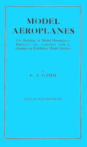 Cover of Model aeroplanes The building of model monoplanes, biplanes, etc., together with a chapter on building a model airship — A Closer Reading
